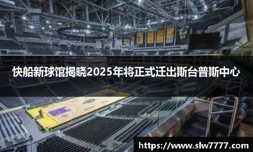 快船新球馆揭晓2025年将正式迁出斯台普斯中心