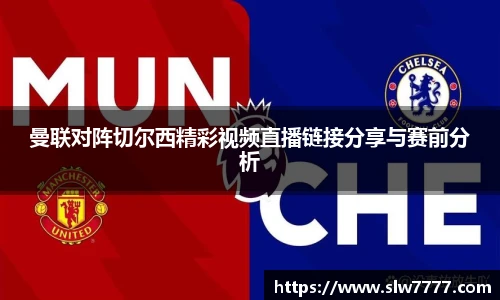 曼联对阵切尔西精彩视频直播链接分享与赛前分析