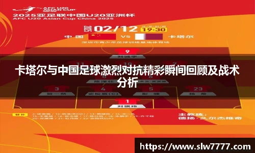 卡塔尔与中国足球激烈对抗精彩瞬间回顾及战术分析