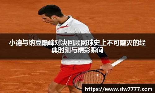 小德与纳豆巅峰对决回顾网球史上不可磨灭的经典时刻与精彩瞬间