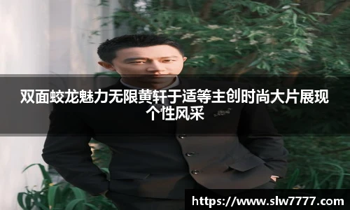 双面蛟龙魅力无限黄轩于适等主创时尚大片展现个性风采
