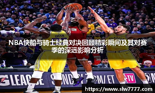 NBA快船与骑士经典对决回顾精彩瞬间及其对赛季的深远影响分析