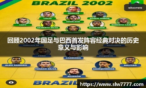 回顾2002年国足与巴西首发阵容经典对决的历史意义与影响